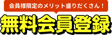 会員様限定のメリット盛りだくさん！無料会員登録